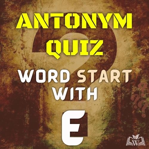 Antonym quiz words starts with E