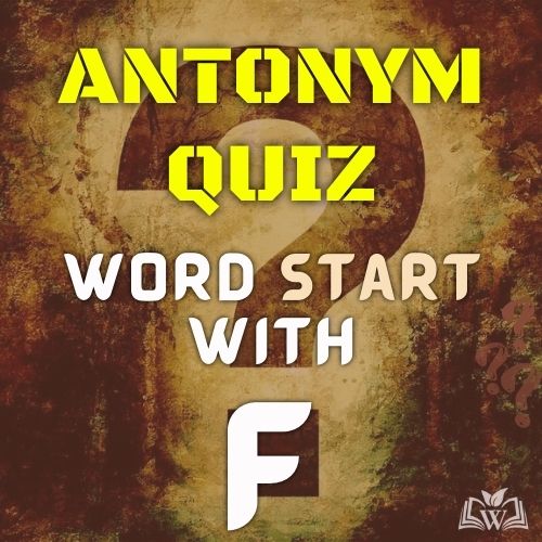 Antonym quiz words starts with F