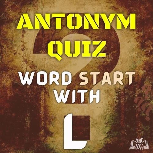 Antonym quiz words starts with L