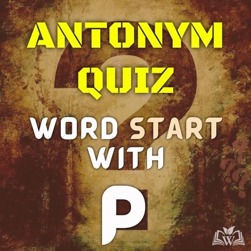 Antonym quiz words starts with P