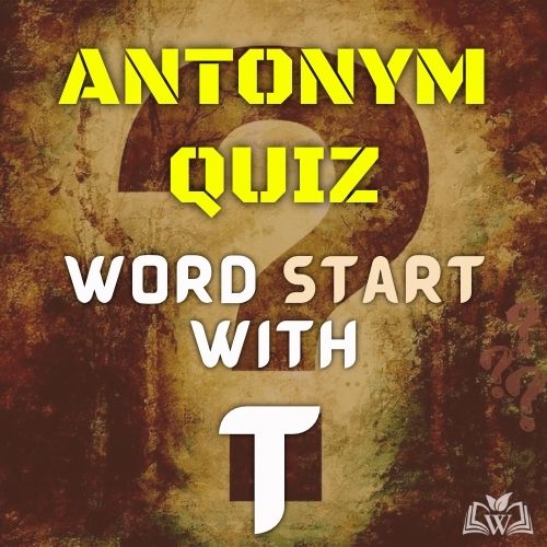 Antonym quiz words starts with T