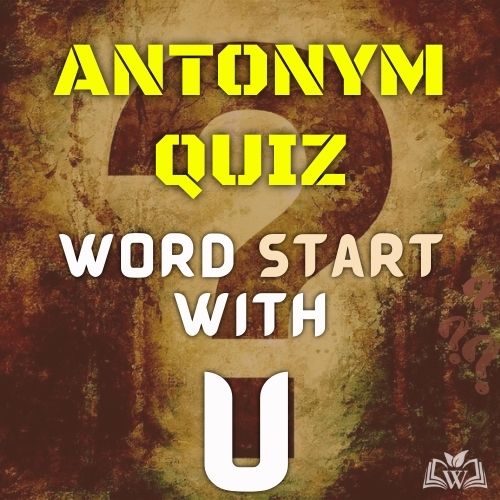 Antonym quiz words starts with U