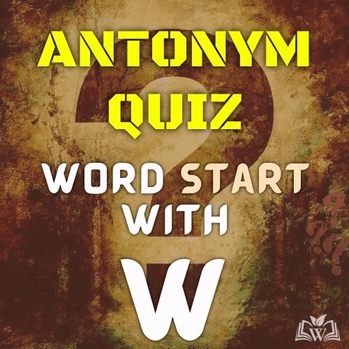 Antonym quiz words starts with W