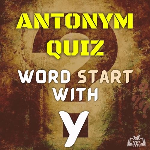 Antonym quiz words starts with Y